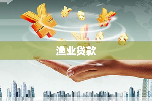 科尔沁左翼后旗渔业贷款