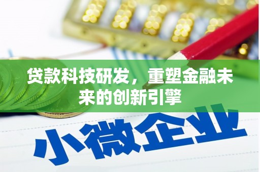 吴起贷款科技研发，重塑金融未来的创新引擎