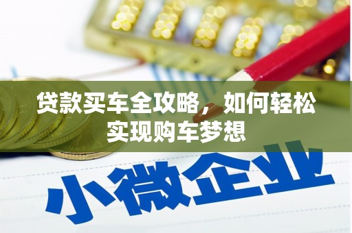 龙安贷款买车全攻略，如何轻松实现购车梦想