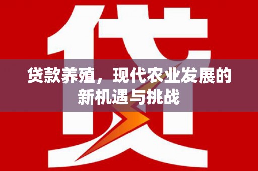 南化贷款养殖，现代农业发展的新机遇与挑战