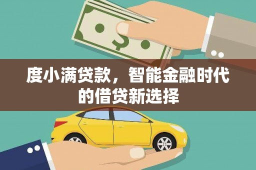 新华度小满贷款，智能金融时代的借贷新选择