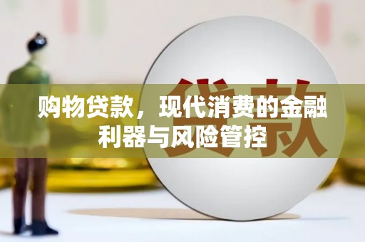 古丈购物贷款，现代消费的金融利器与风险管控