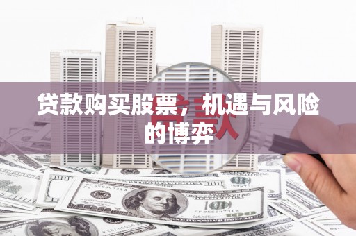门源贷款购买股票，机遇与风险的博弈