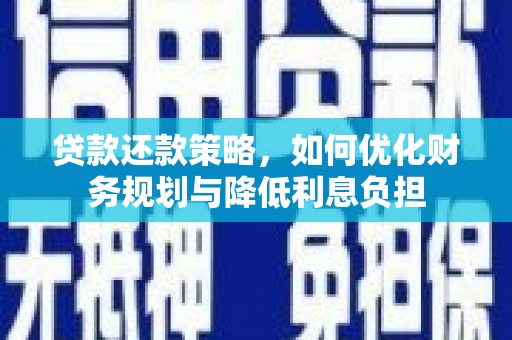 三角贷款还款策略，如何优化财务规划与降低利息负担