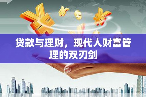 猇亭贷款与理财，现代人财富管理的双刃剑