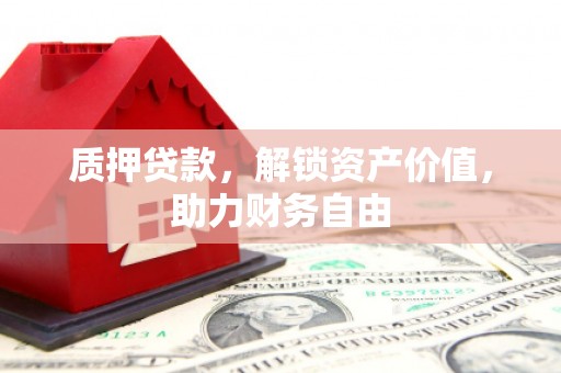 康保质押贷款，解锁资产价值，助力财务自由