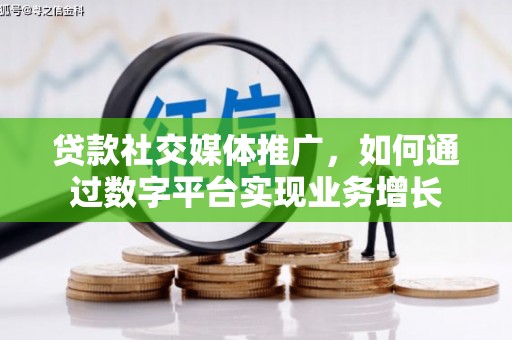 左云贷款社交媒体推广，如何通过数字平台实现业务增长