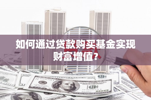 大甲如何通过贷款购买基金实现财富增值？