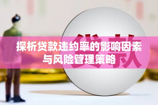 榆次探析贷款违约率的影响因素与风险管理策略