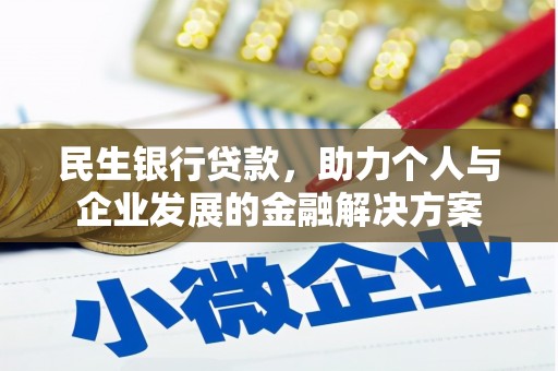 风顺堂区民生银行贷款，助力个人与企业发展的金融解决方案
