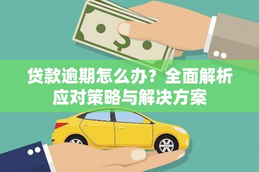 建邺贷款逾期怎么办？全面解析应对策略与解决方案