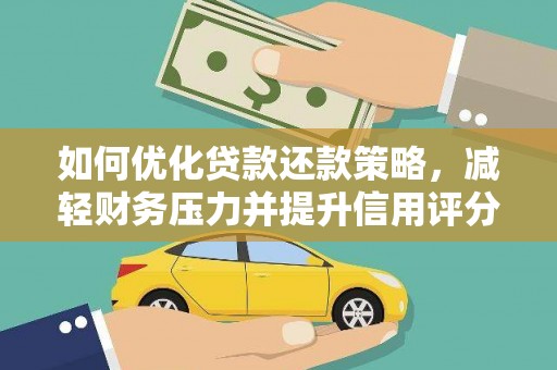 金秀如何优化贷款还款策略，减轻财务压力并提升信用评分