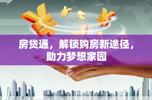 仙游房贷通，解锁购房新途径，助力梦想家园