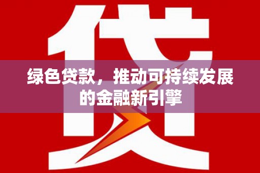 光泽绿色贷款，推动可持续发展的金融新引擎
