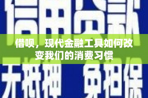 铜山借呗，现代金融工具如何改变我们的消费习惯