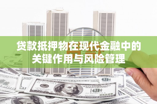 槐荫贷款抵押物在现代金融中的关键作用与风险管理