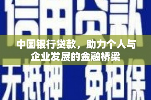 波密中国银行贷款，助力个人与企业发展的金融桥梁