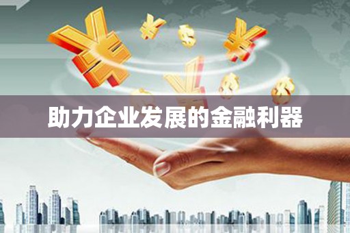 铁山助力企业发展的金融利器